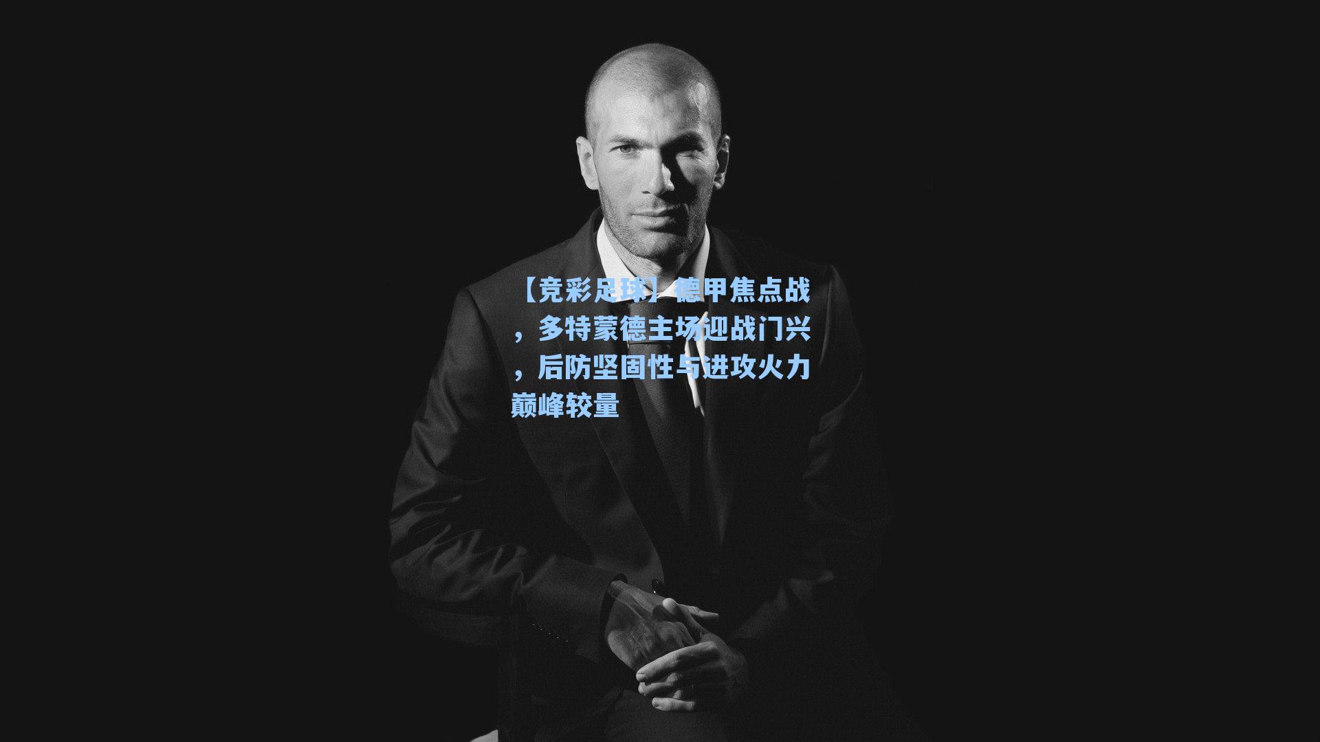 德甲焦点战，多特蒙德主场迎战门兴，后防坚固性与进攻火力巅峰较量