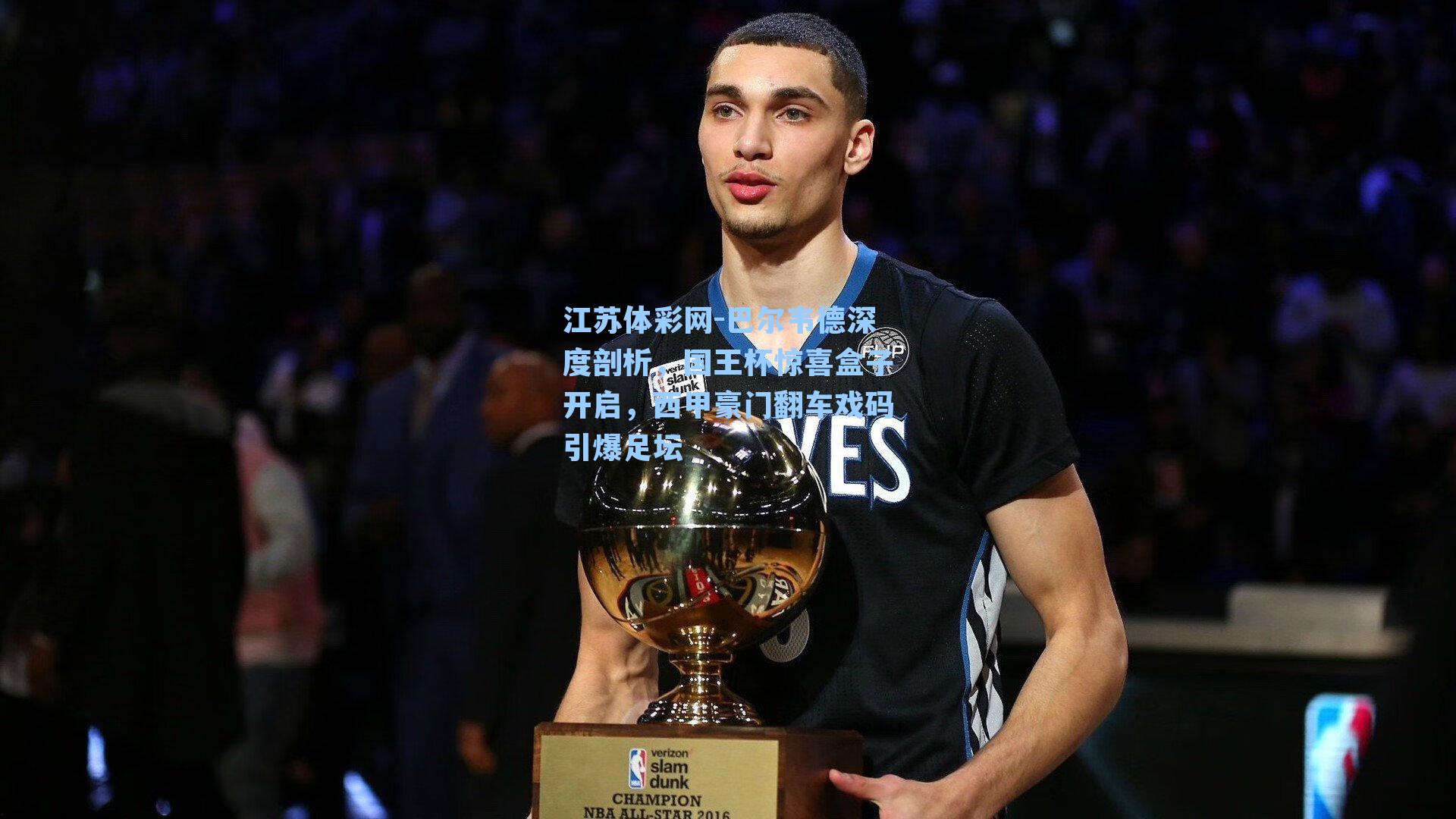 巴尔韦德深度剖析，国王杯惊喜盒子开启，西甲豪门翻车戏码引爆足坛