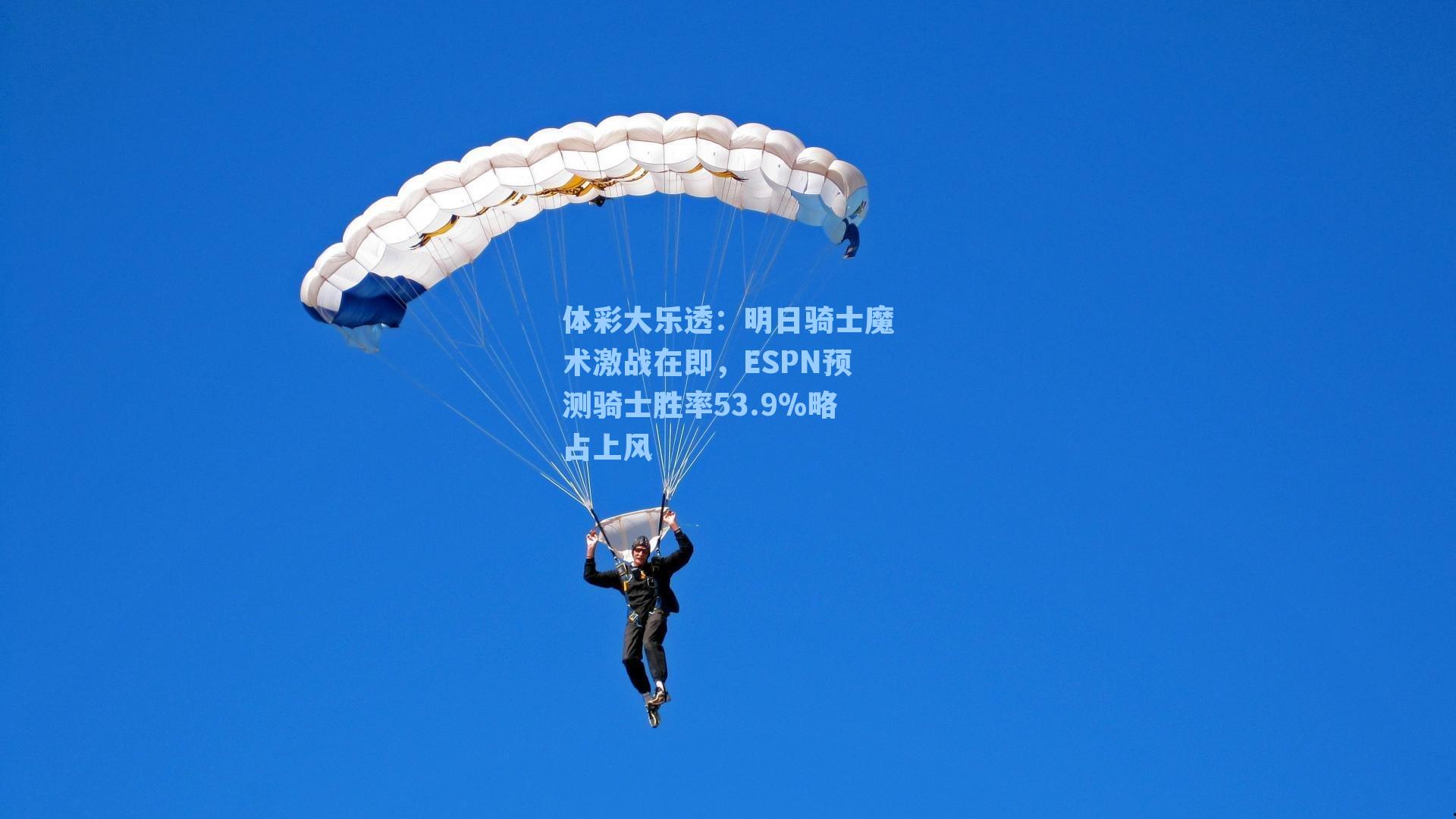 体彩大乐透：明日骑士魔术激战在即，ESPN预测骑士胜率53.9%略占上风